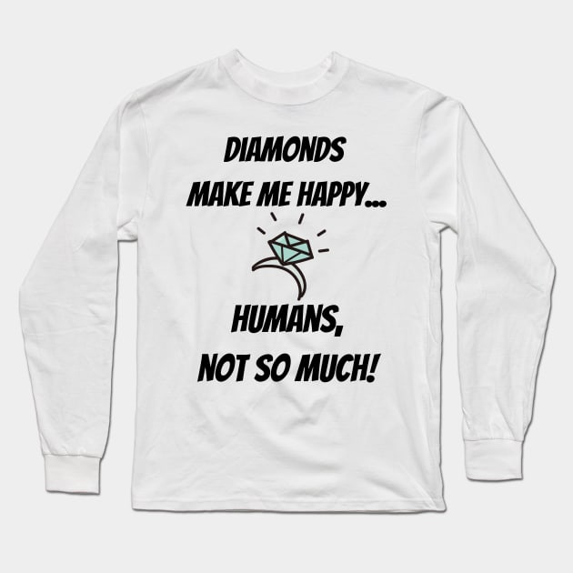 Diamonds make me happy... Humans, not so much! Long Sleeve T-Shirt by Christine aka stine1